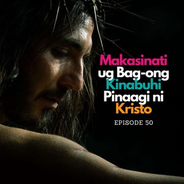 Makasinati ug Bag-ong Kinabuhi Pinaagi ni Kristo | Simbalay