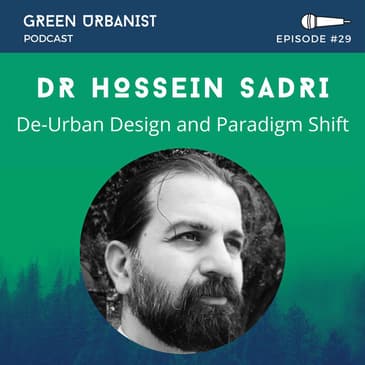 #29: Dr Hossein Sadri - De-Urban Design, Paradigm Shifts and Indigenous Knowledge