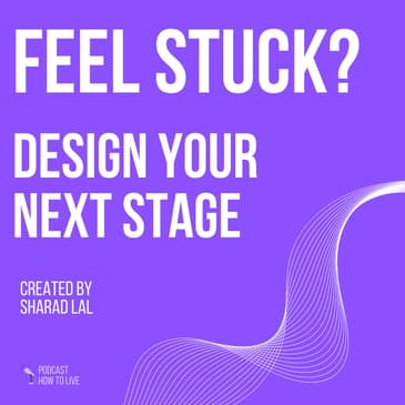 #081 Feel Stuck? Design your next stage with Sharad Lal