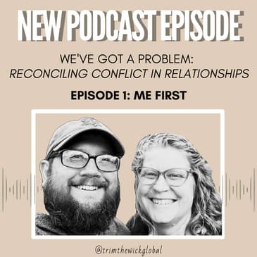 We've Got a Problem: Reconciling Conflict in Relationships EP. 1 - Me First