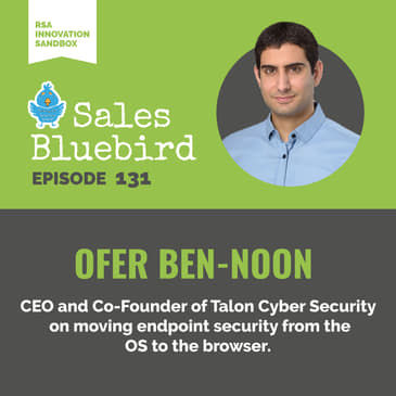 131: Ofer Ben-Noon, Co-Founder and CEO of Talon Cyber Security, an Innovation Sandbox finalist (RSA Innovation Sandbox)