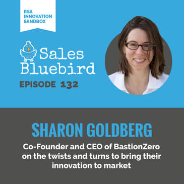 132: Sharon Goldberg, Founder and CEO of BastionZero talks selling targeted cybersecurity solutions (RSA Innovation Sandbox)