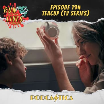 Run For Your Lives Podcast Episode 194: Teacup (TV Series)