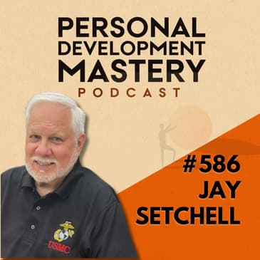 Why You Keep Taking Life for Granted and the One Perspective Shift You Need Right Now: He Had to Die to Learn This, with Jay Setchell | #586