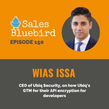 150: Wias Issa, CEO of Ubiq Security, on how Ubiq’s GTM for their API encryption for developers