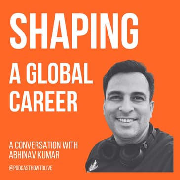 #012 Shaping a global career with Abhinav Kumar