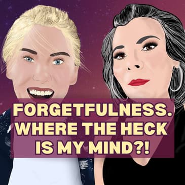 15: Forgetfulness - Where the Heck is my Mind?!