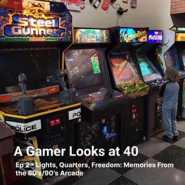 Ep 2 - Lights, Quarters, Freedom: Memories From the 80's/90's Arcade