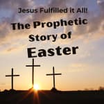 Jesus Fulfilled It All: The Prophetic Story of Easter