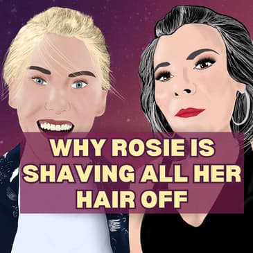 6: Why Rosie is Shaving All Her Hair Off