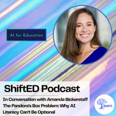 ShiftED Podcast #91 In Conversation with Amanda Bickerstaff : The Pandora's Box Problem - Why AI Literacy Can't Be Optional