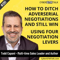 Ditch the Adversarial Negotiating: How Transparency Wins in Cyber Sales – Todd Caponi, Author of Four Levers Negotiating