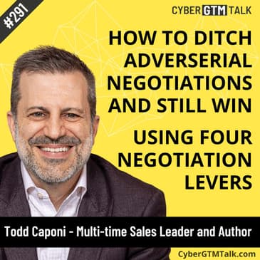 Ditch the Adversarial Negotiating: How Transparency Wins in Cyber Sales – Todd Caponi, Author of Four Levers Negotiating
