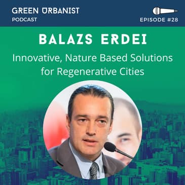 #28: Balázs Erdei - Innovative, Nature-Based Solutions for Regenerative Cities