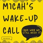 Micah’s Wake-Up Call (And Why We Still Need It)