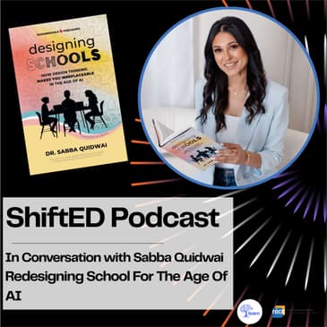 ShiftED Podcast #71 In Conversation with Sabba Quidwai: Redesigning School For The Age Of AI