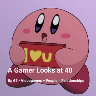 Ep 65 - Videogames + People = Relationships