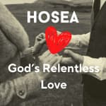 Hosea: The Prophet of Relentless Love