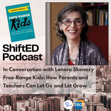 ShiftED Podcast #50 In Conversation with Lenore Skenazy Free-Range Kids: How Parents and Teachers Can Let Go and Let Grow