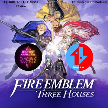 Ep.17 - FNGC Reviews: Fire Emblem Three Houses (ft. Switch It Up)