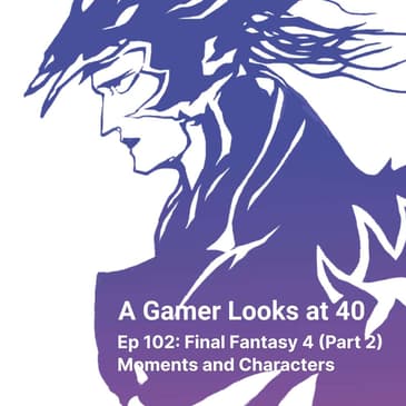 Ep 102: Final Fantasy 4 (Part 2) - Moments and Characters