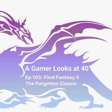 Ep 105: Final Fantasy 5 - The Forgotten Classic