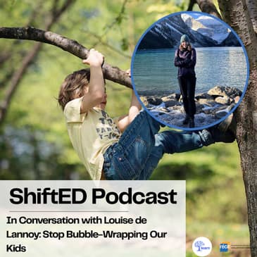 ShiftED Podcast #87 In Conversation with Louise de Lannoy: Stop Bubble-Wrapping Our Kids