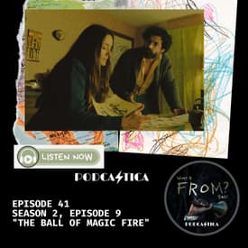 41. What is Fromcast - Season 2, Episode 9 "The Ball of Magic Fire."