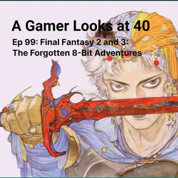 Ep 99: Final Fantasy 2 and 3: The Forgotten 8-Bit Adventures