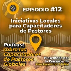 Episode #12 - SPANISH Iniciativas Locales para Capacitadores de Pastores.