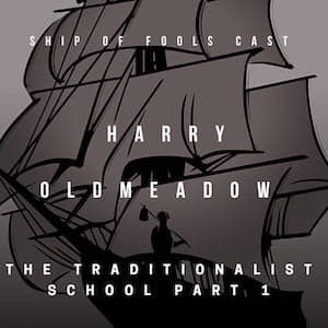 #1 – Ship of Fools Cast - Harry Oldmeadow on the Traditionalist School (pt 1)