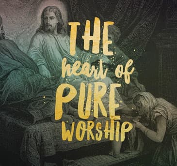 John 12: 1-11 | The Heart of Pure Worship