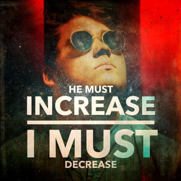 John 3:22-36 - He must increase, I Must Decrease