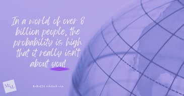 It's Not Always About You