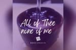 All of Thee, None of me . . .