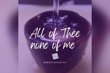 All of Thee, None of me . . .