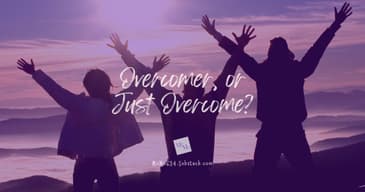 Overcomer or Just Overcome?