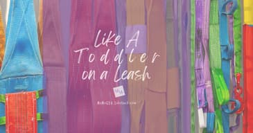 Like a Toddler on a Leash