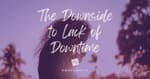 The Downside to Lack of Downtime