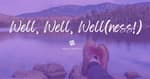 Well, Well, Well(ness!)