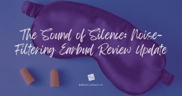 The Sound of Silence: Noise-Filtering Earplug Review Update