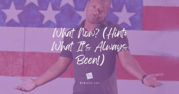 What Now? (Hint: What It's Always Been!)