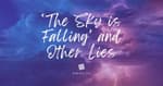The Sky is Falling and Other Lies