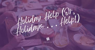 Holiday Help (Or Holidays . . . HELP!)