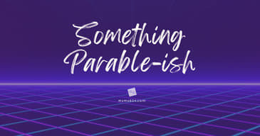 Something Parable-ish