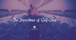 The Importance of Self-Care [2024 Repost]