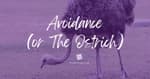 Avoidance (or, 'The Ostrich')