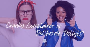 Cranky Complainer or Deliberate Delight?