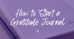 How to Start a Gratitude Journal