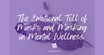 The Emotional Toll of Masks &amp; Masking on Mental Wellness